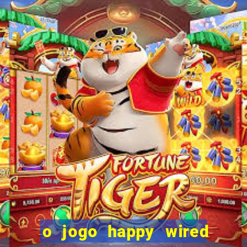 o jogo happy wired paga mesmo